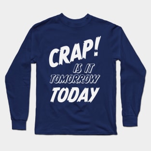 Crap is it tomorrow today or the forgotten appointment Long Sleeve T-Shirt